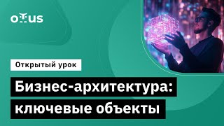 Бизнес-архитектура: ключевые объекты // Демо-занятие курса «Enterprise Architect»