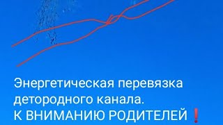 ЭНЕРГЕТИЧЕСКАЯ ПЕРЕВЯЗКА ДЕТОРОДНОГО КАНАЛА. К ВНИМАНИЮ РОДИТЕЛЕЙ ❗