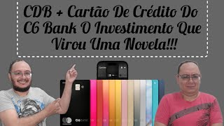 CDB + Cartão De Crédito Do C6 Bank O Investimento Quer Virou Uma Novela!!!