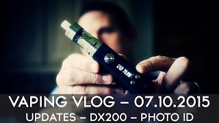 VAPING VLOG - 07.10.2015 - UPDATES - DX200 - PHOTO ID