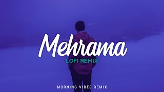 Mehrama [Lofi Remix] - Darshan Raval, Antara Mitra | Love Aaj Kal | Morning Vibes