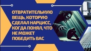 Отвратительная вещь, которую сделал нарцисс, когда понял, что не может победить вас