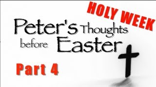 Peter's thoughts before Easter - Holy Week #4