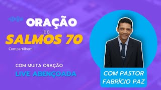 ORAÇÃO DO SALMOS 70 | LIVE ABENÇOADA  #501 | COM PASTOR FABRÍCIO PAZ -  COMPARTILHEM  #ORAÇÃOAOVIVO