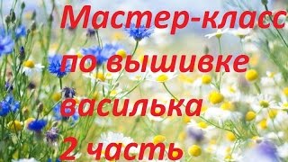 МК. Вышивка василька. 2 часть. Разживалова Наталья.