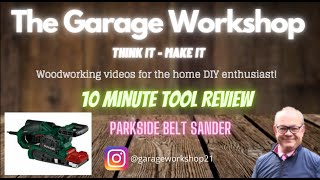 The Garage Workshop   10 Minute Tool Review   Parkside Belt Sander