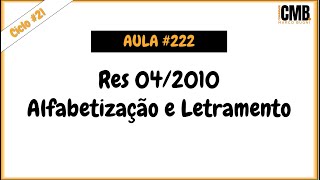 Aula #222 - Res 04-2010 + Alfabetização e Letramento