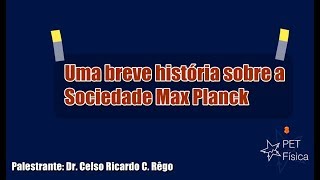 Uma breve história sobre a Sociedade Max Planck - Dr. Celso Ricardo C. Rêgo