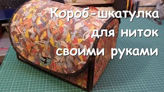 Короб - шкатулка для ниток своими руками.