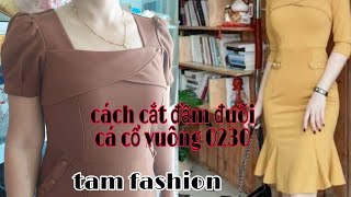 Hướng dẫn cắt may đầm đuôi cá cổ vuông 0213 Tam fashion