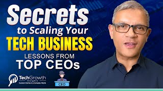 Secrets to Scaling Your Tech Business - Lessons from Top CEOs - TechGrowth Strategy & Insights