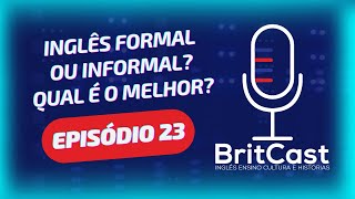 BritCast - Episódio 23 - Inglês Formal vs. Inglês Informal - QUAL A MELHOR FORMA DE APRENDER?