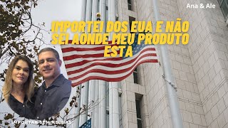 Importei dos eua e não sei onde o meu produto esta