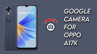 How to Download Google Camera For Oppo A17k !