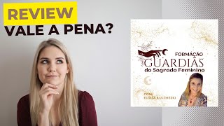 FORMAÇÃO PARA GUARDIÃS DO SAGRADO FEMININO - ELOISA, É BOM? VALE A PENA?