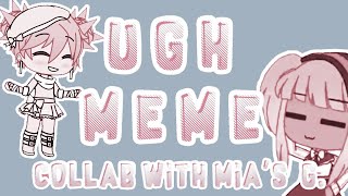 Ugh meme| Collab with Mia's G!| gacha life animation meme