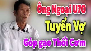 Ông Ngoại U70 Tuyển Vợ góp gạo Thổi Cơm Chung | Mảnh ghép yêu thương