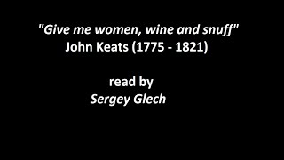 "Give me women? wine ahd snuff", John Keats