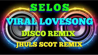 SELOS VIRAL LOVESONG ( DISCO REMIX ) JHULS SCOT REMIX