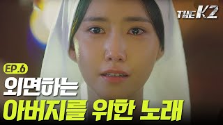 [#더케이투] EP6-03 윤아가 부르는 아빠를 향한 눈물의 '어메이징 그레이스'