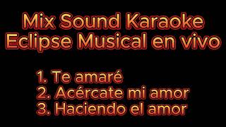 Eclipse Musical Mix Sound karaoke (Te amaré-Acércate mi amor-Haciendo el amor)