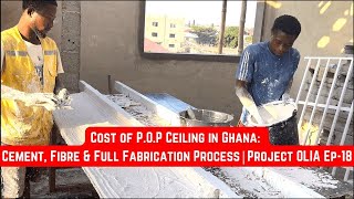 Cost of P.O.P Ceiling in Ghana: Cement, Fibre & Full Fabrication Process | Project OLIA Ep-18