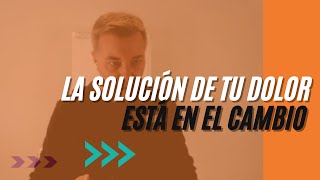 La solución a tu dolor está en el cambio - Kinésica