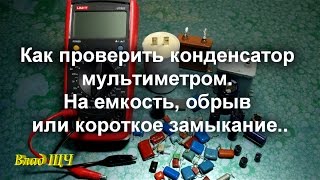 Как проверить конденсатор мультиметром. На ёмкость, обрыв, короткое замыкание