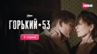 Горький 53 | 2 серия | Смотри все серии на Иви