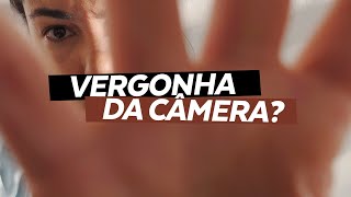 Como PERDER O MEDO E A VERGONHA da câmera