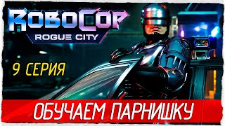 RoboCop: Rogue City -9- ОБУЧАЕМ ПАРНИШКУ [Прохождение на русском]