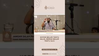 Kotor Belum Tentu Najis, Bersih Belum Tentu Suci. Ustadz Muhammad Yasir LC. M.H