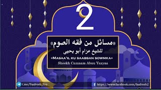 Dersigii 2aad ee Xalaqaatka "Masaa'il ku saabsan Sowmka" waxaa inoo soo jeedinaya Sheekh Cazaam.