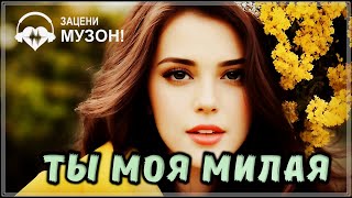 ПРОСТО ОБАЛДЕННЫЙ ТРЕК - ТЫ МОЯ МИЛАЯ