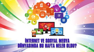 İnternet Ve Sosyal Medya Dünyasında Bu Hafta Neler Oldu?