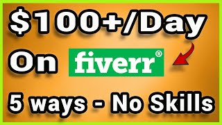 5 Easy Ways To Make Money On Fiverr With No Skills ($100+/Day) Earn Money Online 2020