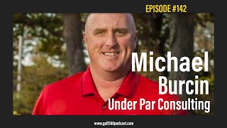 Under Par Consulting's - Michael Burcin | GOLF 360 Podcast | FULL Episode