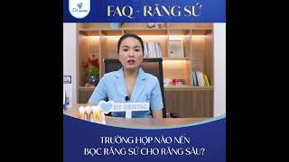 TRƯỜNG HỢP NÀO NÊN BỌC RĂNG SỨ CHO RĂNG SÂU?