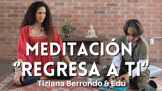 MEDITACIÓN “REGRESA A TI“ II TIZIANA BERRONDO & EDU