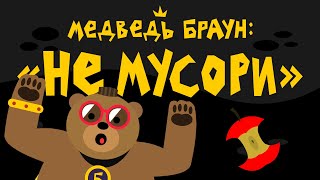 Медведь Браун: "Не мусори"