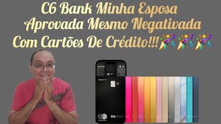 C6 Bank Minha Esposa  Aprovada Mesmo Negativada Com Cartões De Crédito!!!