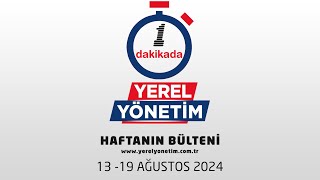 YEREL YÖNETİM BÜLTENİ 13 - 19 AĞUSTOS 2024