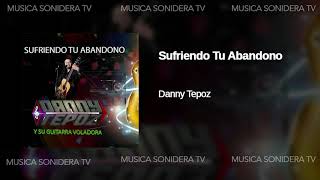 Sufriendo Tu Abandono Danny Tepoz 2019 Limpia Audio HQ