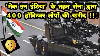 'मेक इन इंडिया' के तहत सेना द्वारा 400 हॉवित्जर तोपों की खरीद !!! #defenceupdates