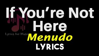 If You're Not Here Lyrics [Menudo] If You're Not Here Song Lyrics