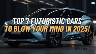 Top 7 Futuristic Cars to Blow Your Mind in 2025! You Won't Believe What's Coming! 🌟🔥"