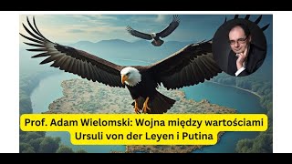 Wojna między wartościami Ursuli von der Leyen i Putina - prof. Adam Wielomski