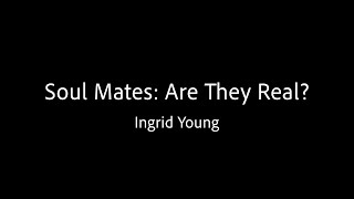 Soul Mates: Are They Real? - Ingrid Young