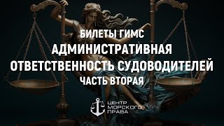 Билеты ГИМС 2024. Административная ответственность судоводителей Часть 2. (с) Центр морского права.