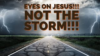 Eyes On Jesus!!! Not The Storm!!!